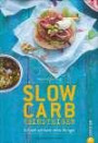 Slow Carb: Slow Carb für Einsteiger. Schnell schlank ohne Hunger. Die Diät für ein schlankes Leben ohne Verzicht. Slow-Carbs-Kochbuch mit über 60 Rezepten