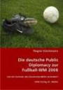 Die deutsche Public Diplomacy zur FuÃball-WM 2006: Hat ein Sommer das Deutschlandbild verändert?