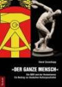 Der ganze Mensch: Die DDR und der Humanismus - Ein Beitrag zur deutschen Kulturgeschichte