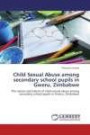 Child Sexual Abuse among secondary school pupils in Gweru, Zimbabwe: The nature and extent of child sexual abuse among secondary school pupils in Gweru, Zimbabwe