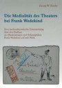 Die Medialität des Theaters bei Frank Wedekind: Eine medientheoretische Untersuchung über den Einfluss des Bänkelsängers und Schauspielers Frank ... (Reihe Sprach- und Literaturwissenschaft)