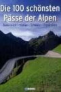 Die 100 schönsten Pässe der Alpen: Österreich Italien Schweiz Frankreich