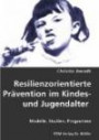 Resilienzorientierte Prävention im Kindes- und Jugendalter: Modelle, Studien, Programme