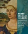 Dürer - Cranach - Holbein: Die Entdeckung des Menschen: Das deutsche Porträt um 1500