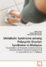 Metabolic Syndrome among Polycystic Ovarian Syndrome in Malaysia: The prevalence of Metabolic Syndrome among Polycystic Ovarian Syndrome patients and its associated factors in Malaysia