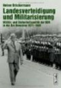 Landesverteidigung und Militarisierung: Militär- und Sicherheitspolitik der DDR in der Ära Honecker 1971-1989
