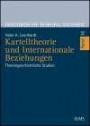 Kartelltheorie und Internationale Beziehungen: Theoriegeschichtliche Studien. Mit einem Vorwort von Michael Gehler. (Historische Europa-Studien - Geschichte in Erfahrung, Gegenwart und Zukunft)