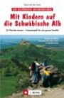 Mit Kindern auf die Schwäbische Alb: 25 Wandertouren - Freizeitspaß für die ganze Familie