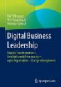 Digital Business Leadership: Digitale Transformation - Geschäftsmodell-Innovation - agile Organisation - Change-Management
