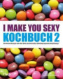 I make you sexy Kochbuch 2: Die besten Rezepte aus aller Welt zum Bestseller-Abnehmprogramm BodyChange®
