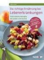 Die richtige Ernährung bei Lebererkrankungen: Viele leckere Rezepte, die jedem schmecken. Mit einem Geleitwort der Deutschen Leberhilfe e. V