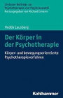 Der Körper in der Psychotherapie: Körper- und bewegungsorientierte Psychotherapieverfahren (Lindauer Beiträge zur Psychotherapie und Psychosomatik)