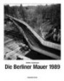 Die Berliner Mauer 1989: Fotografien der Berliner Mauer