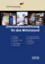 Unternehmensführung für den Mittelstand: Strategie, Liquidität, Risikobewertung, Führung, Kundenpflege, Organisation, Unternehmenskultur, Personalentwicklung, Prozesse, Beschaffung, Innovation