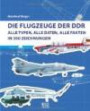 Die Flugzeuge der DDR: Alle Typen, alle Daten, alle Fakten in 300 Zeichnungen (Bild und Heimat Buch)