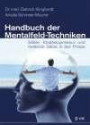 Handbuch der Mentalfeld-Techniken: Bilder, Klopfakupressur und heilende Sätze in der Praxis