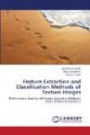 Feature Extraction and Classification Methods of Texture Images: Performance Analysis of Feature Extraction Methods Under Different Classifiers