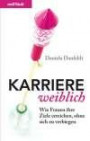 Karriere weiblich: Wie Frauen ihre Ziele erreichen, ohne sich zu verbiegen