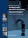 Handbuch der Bauwerkstrocknung: Ursachen, Diagnose und Sanierung von Wasserschäden in Gebäuden