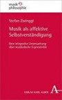 Musik als affektive Selbstverständigung: Eine integrative Untersuchung über musikalische Expressivität (Musikphilosophie)