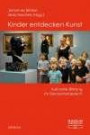 Kinder entdecken Kunst: Kulturelle Bildung im Elementarbereich (Pädagogik: Perspektiven und Theorien, Band 24)
