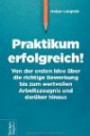 Praktikum erfolgreich!: Von der ersten Idee über die richtige Bewerbung bis zum wertvollen Arbeitszeugnis und darüber hinaus