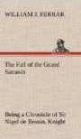 The Fall of the Grand Sarrasin Being a Chronicle of Sir Nigel de Bessin, Knight, of Things that Happed in Guernsey Island, in the Norman Seas, in and about the Year One Thousand and Fifty-Seven