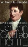 Johann Gottlieb Fichte: Eine Biographie