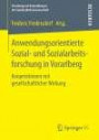 Anwendungsorientierte Sozial- und Sozialarbeitsforschung in Vorarlberg: Kooperationen mit gesellschaftlicher Wirkung (Forschung und Entwicklung in der Sozial(arbeits)wissenschaft)