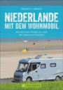 Wohnmobilreiseführer: Niederlande mit dem Wohnmobil. Fünf Wohnmobilrouten durch die Niederlande. Mit Etappenübersichten und Detailkarten sowie Sightseeing- und Stellplatztipps