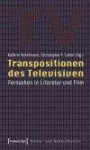 Transpositionen des Televisiven: Fernsehen in Literatur und Film