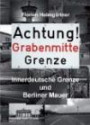 Achtung! Grabenmitte Grenze: Innerdeutsche Grenze und Berliner Mauer