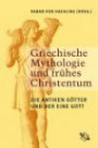 Griechische Mythologie und frühes Christentum. Die antiken Götter und der eine Gott