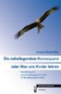 Die naheliegendste Konsequenz oder Was uns Kinder lehren: Eine Philosophie aus der pädagogischen Praxis für die pädagogische Praxis