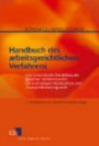 Handbuch des arbeitsgerichtlichen Verfahrens: Eine systematische Darstellung des gesamten Verfahrensrechts mit einstweiligem Rechtsschutz und Zwangsvollstreckungsrecht