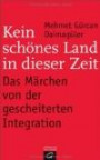 Kein schönes Land in dieser Zeit -: Das Märchen von der gescheiterten Integration