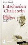 Entschieden Christ sein. Dietrich Bonhoeffers Zeugnis für heute