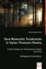 New Romantic Tendencies in Dylan Thomas\'s Poetry: Critical Analysis of Three Famous Poems and Texts. Pedagogical Implication