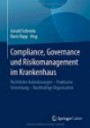Compliance, Governance und Risikomanagement im Krankenhaus: Rechtliche Anforderungen – Praktische Umsetzung – Nachhaltige Organisation