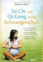 Tai Chi und Qi Gong in der Schwangerschaft: Sanfte Bewegungen für Schwangere - Bewährte Übungen für Stillzeit und Rückbildung - Wohltuende Selbst- und Partnermassagen