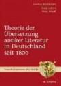 Theorie der Übersetzung antiker Literatur in Deutschland seit 1800 (Transformationen Der Antike)