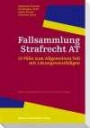 Fallsammlung Strafrecht AT: 13 Fälle zum Allgemeinen Teil mit Lösungsvorschlägen