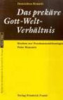 Das prekäre Gott-Welt-Verhältnis: Studien zur Fundamentaltheologie Peter Knauers