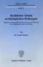 Rechtlicher Schutz archäologischen Kulturguts: Regelungen im innerstaatlichen Recht, im Europa- und Völkerrecht sowieMöglichkeiten zu ihrer Verbesserung