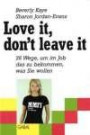 Love it don't leave it: 26 Wege, um im Job das zu bekommen, was Sie wollen