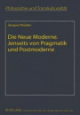 Die Neue Moderne- Jenseits von Pragmatik und Postmoderne: Aus dem Französischen übersetzt von Elfie Poulain (Philosophie und Transkulturalität / Philosophie et transculturalité)