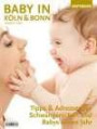 Baby in Köln/Bonn 2009/2010. Tipps und Adressen für Schwangerschaft und Babys erstes Jahr: Tipps & Adressen für Schwangerschaft und Babys erstes Jahr