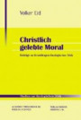 Christlich gelebte Moral: Theologische und anthropologische Beiträge zur theologischen Ethik (Studien zur theologischen Ethik)