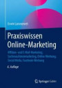 Praxiswissen Online-Marketing: Affiliate- und E-Mail-Marketing, Suchmaschinenmarketing, Online-Werbung, Social Media, Facebook-Werbung