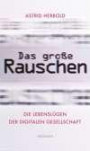 Das große Rauschen: Die Lebenslügen der digitalen Gesellschaft